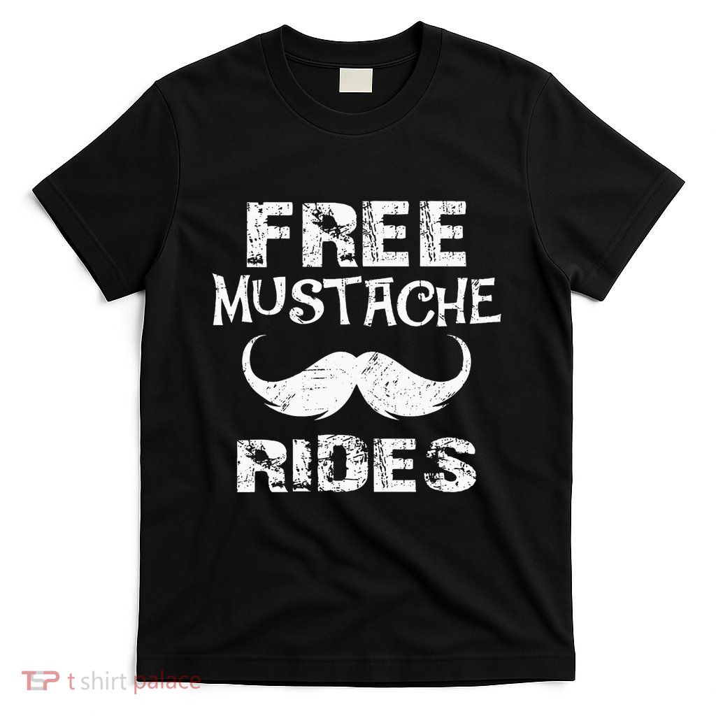 Free Mustache Rides Funny Hipster Mustache Mustache Lovers T-Shirt
