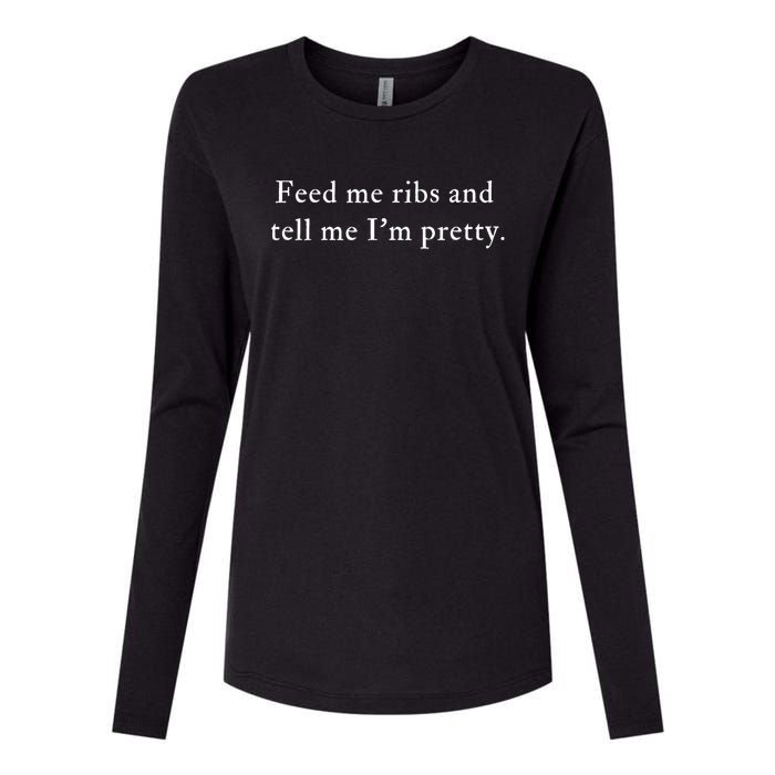 Feed Me Ribs And Tell Me Im Pretty Funny Womens Cotton Relaxed Long Sleeve T-Shirt