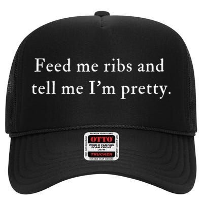 Feed Me Ribs And Tell Me Im Pretty Funny High Crown Mesh Back Trucker Hat