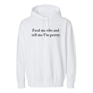 Feed Me Ribs And Tell Me Im Pretty Funny Garment-Dyed Fleece Hoodie