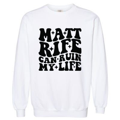 Funny Matt Rife Can Ruin My Life Garment-Dyed Sweatshirt