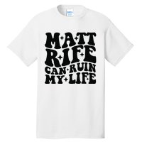 Funny Matt Rife Can Ruin My Life Tall T-Shirt