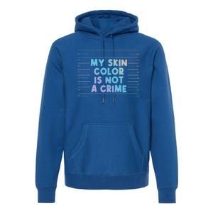 Funny My Skin Color Is Not A Crime Black Empowert Cool Gift Premium Hoodie