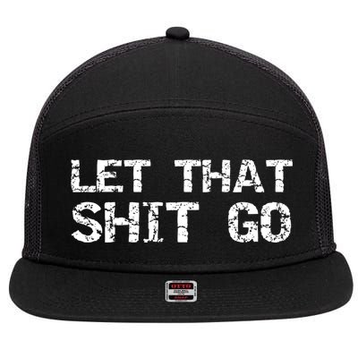 Funny Mindfulness Saying Zen Quote Let That Shit Go Gift 7 Panel Mesh Trucker Snapback Hat
