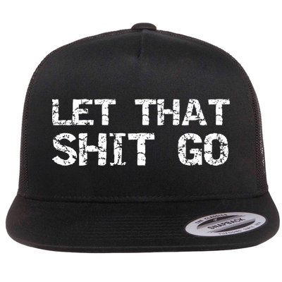 Funny Mindfulness Saying Zen Quote Let That Shit Go Gift Flatbill Hat