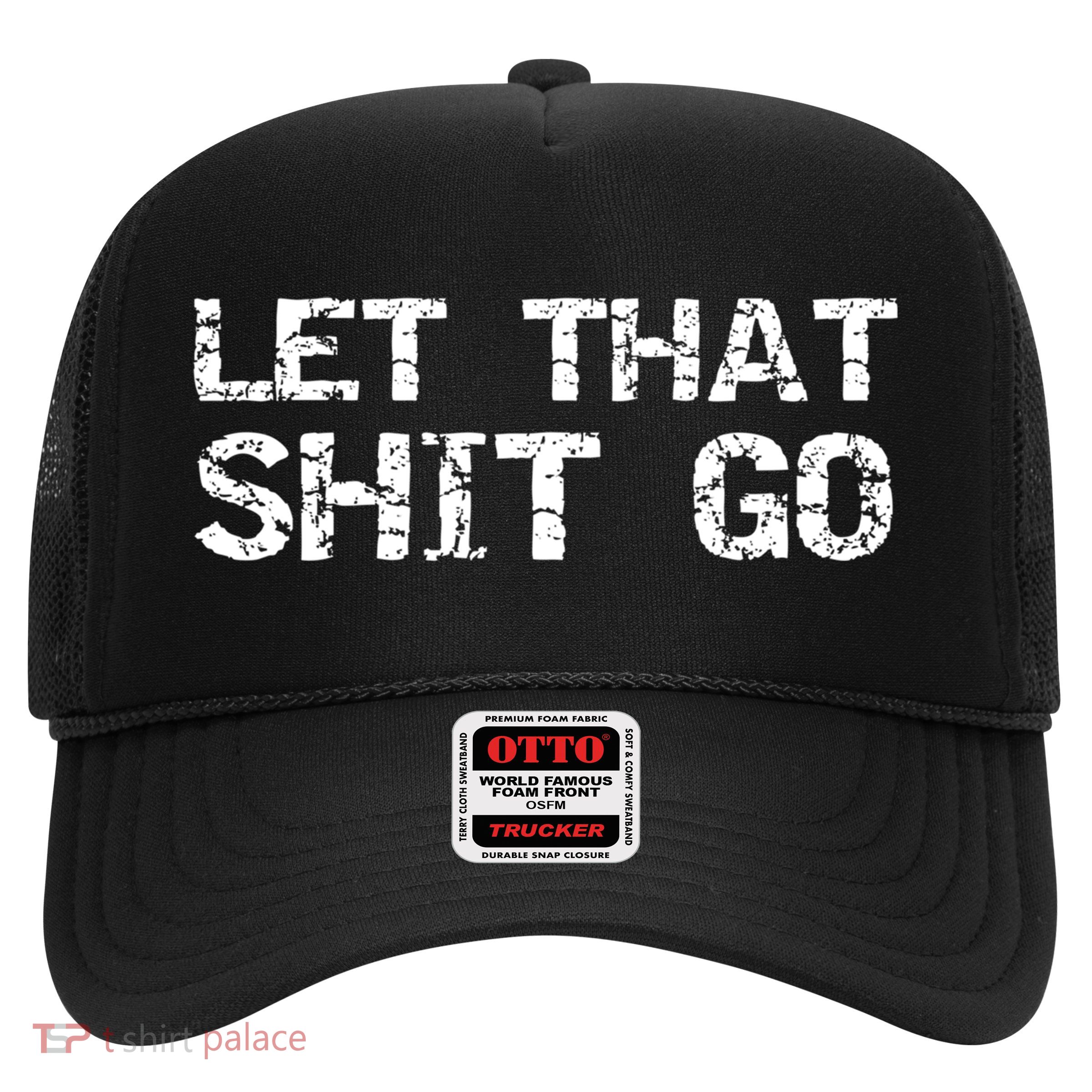 Funny Mindfulness Saying Zen Quote Let That Shit Go Gift Trucker Hat