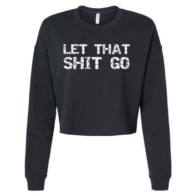 Funny Mindfulness Saying Zen Quote Let That Shit Go Gift Cropped Pullover Crew