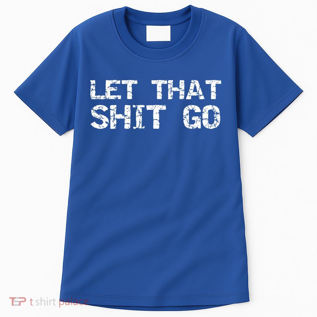 Funny Mindfulness Saying Zen Quote Let That Shit Go Gift Tall T-Shirt