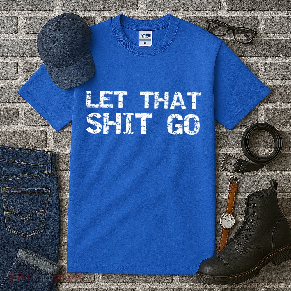 Funny Mindfulness Saying Zen Quote Let That Shit Go Gift Tall T-Shirt