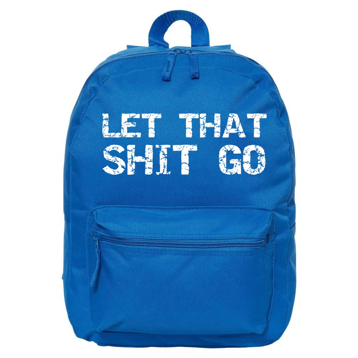 Funny Mindfulness Saying Zen Quote Let That Shit Go Gift 16 in Basic Backpack