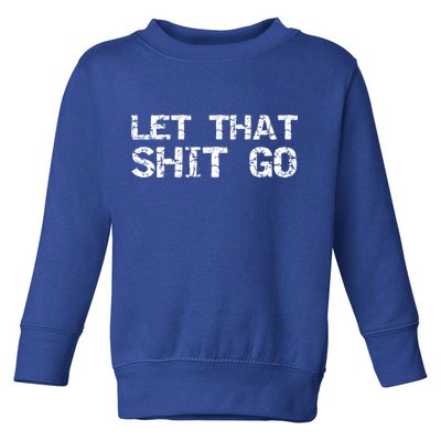 Funny Mindfulness Saying Zen Quote Let That Shit Go Gift Toddler Sweatshirt