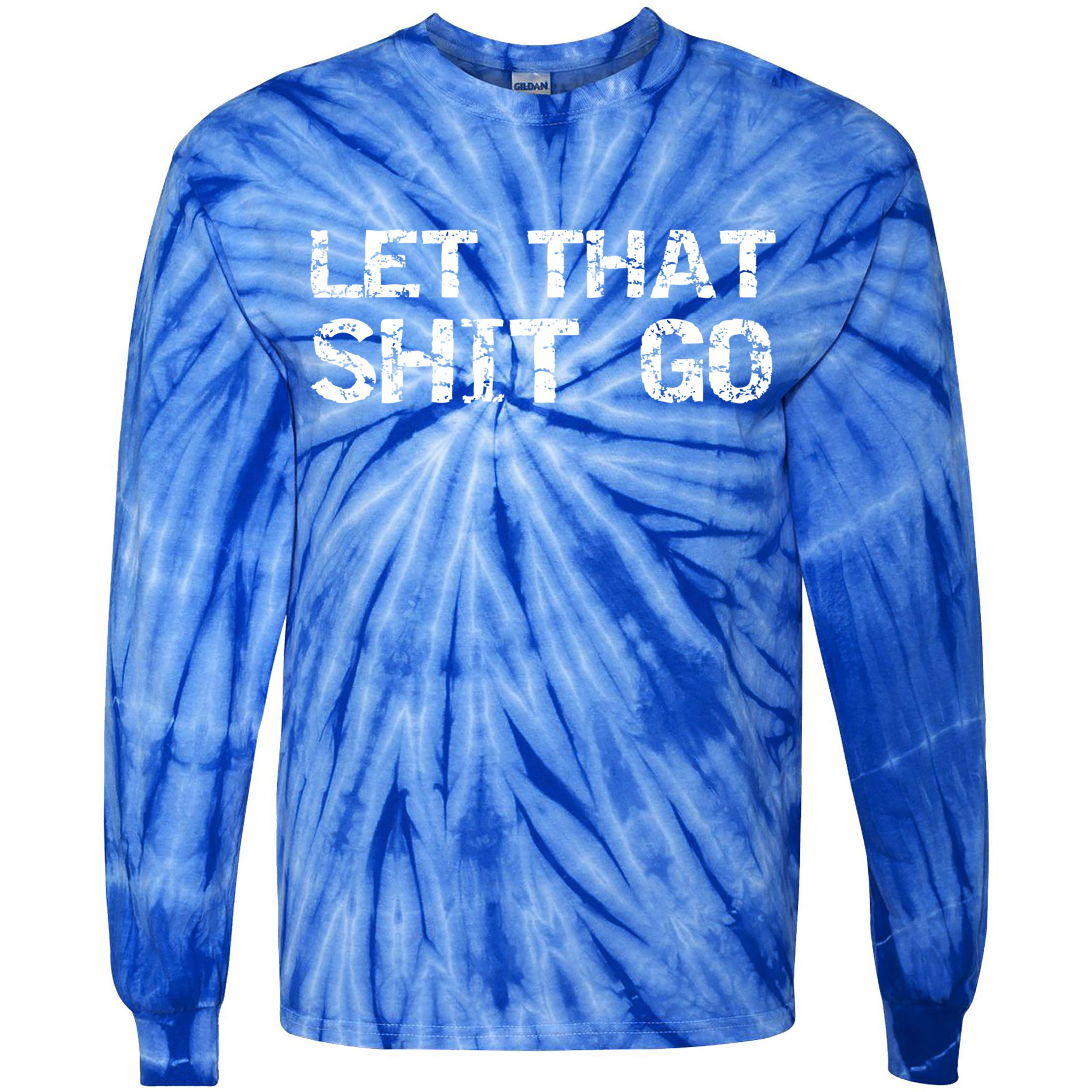 Funny Mindfulness Saying Zen Quote Let That Shit Go Gift Tie-Dye Long Sleeve Shirt