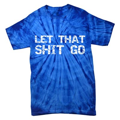 Funny Mindfulness Saying Zen Quote Let That Shit Go Gift Tie-Dye T-Shirt