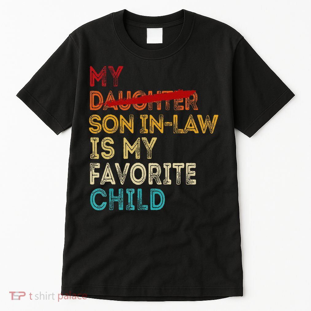 Funny My Son In Law Is My Favorite Child Replaced Daughter Tall T-Shirt