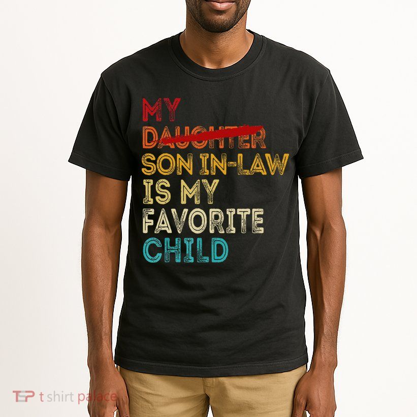 Funny My Son In Law Is My Favorite Child Replaced Daughter Tall T-Shirt