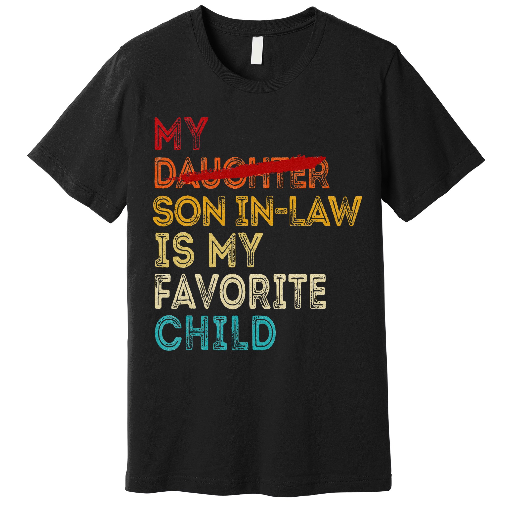 Funny My Son In Law Is My Favorite Child Replaced Daughter Premium T-Shirt