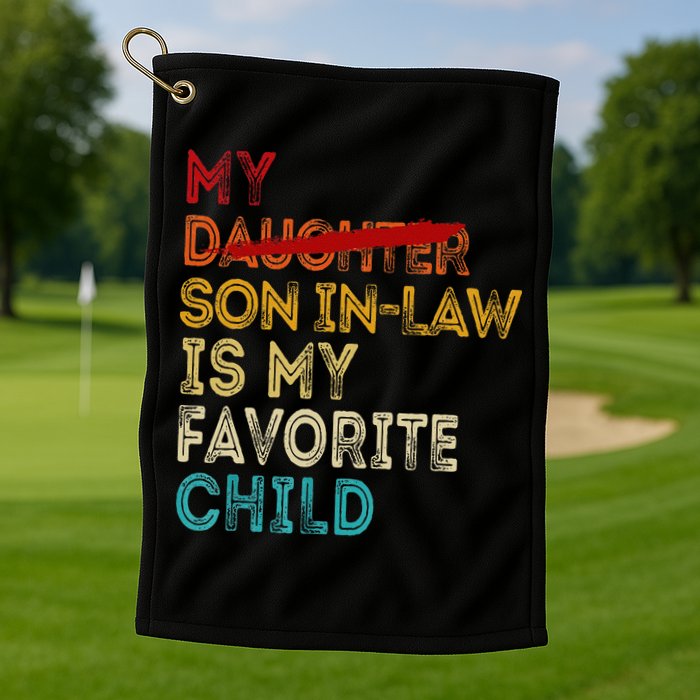 Funny My Son In Law Is My Favorite Child Replaced Daughter Golf Towel