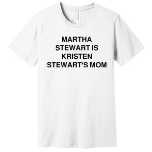 Funny Mom Shirt Martha Stewart Kristen Stewart's Mom Premium T-Shirt