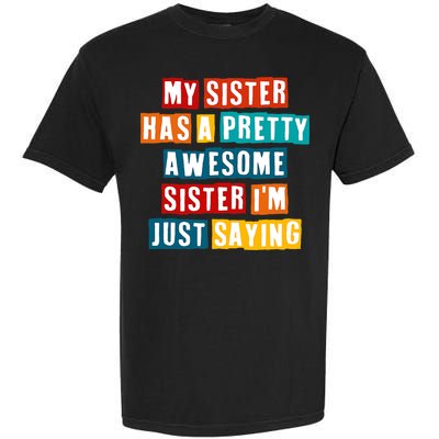 Funny My Sister Has A Pretty Awesome Sister Im Just Saying Garment-Dyed Heavyweight T-Shirt