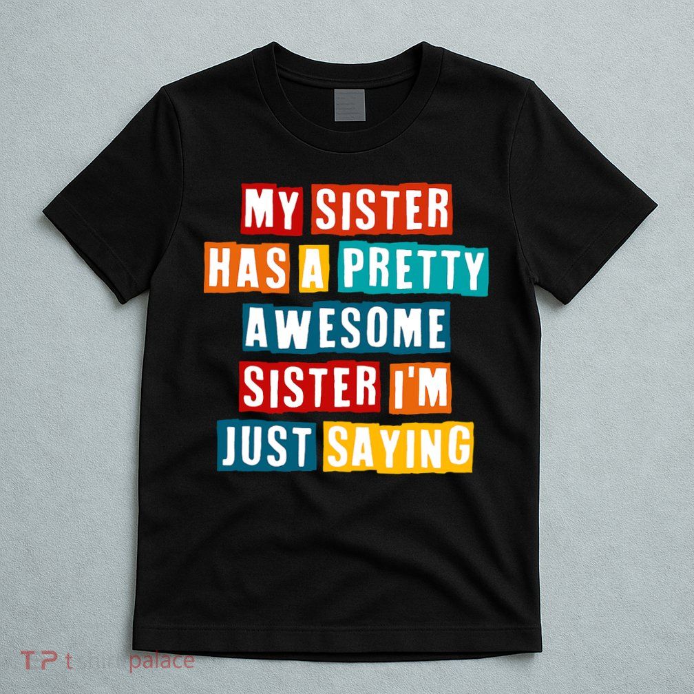 Funny My Sister Has A Pretty Awesome Sister Im Just Saying T-Shirt
