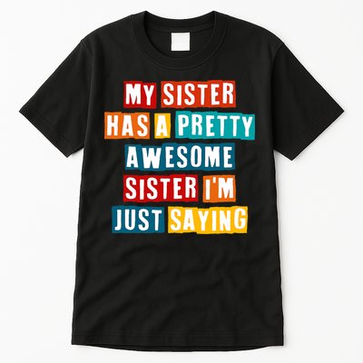 Funny My Sister Has A Pretty Awesome Sister Im Just Saying Tall T-Shirt