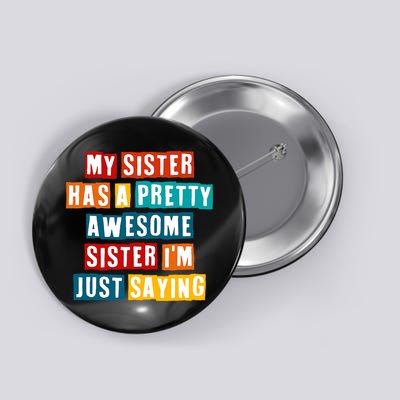 Funny My Sister Has A Pretty Awesome Sister Im Just Saying Button
