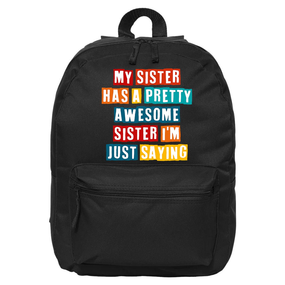 Funny My Sister Has A Pretty Awesome Sister Im Just Saying 16 in Basic Backpack