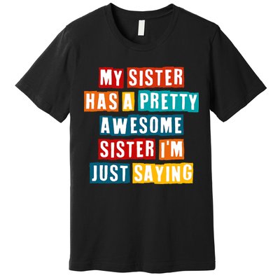 Funny My Sister Has A Pretty Awesome Sister Im Just Saying Premium T-Shirt