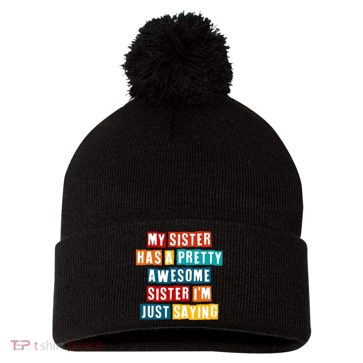 Funny My Sister Has A Pretty Awesome Sister Im Just Saying Pom Pom 12in Knit Beanie