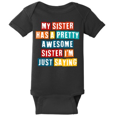 Funny My Sister Has A Pretty Awesome Sister Im Just Saying Baby Bodysuit