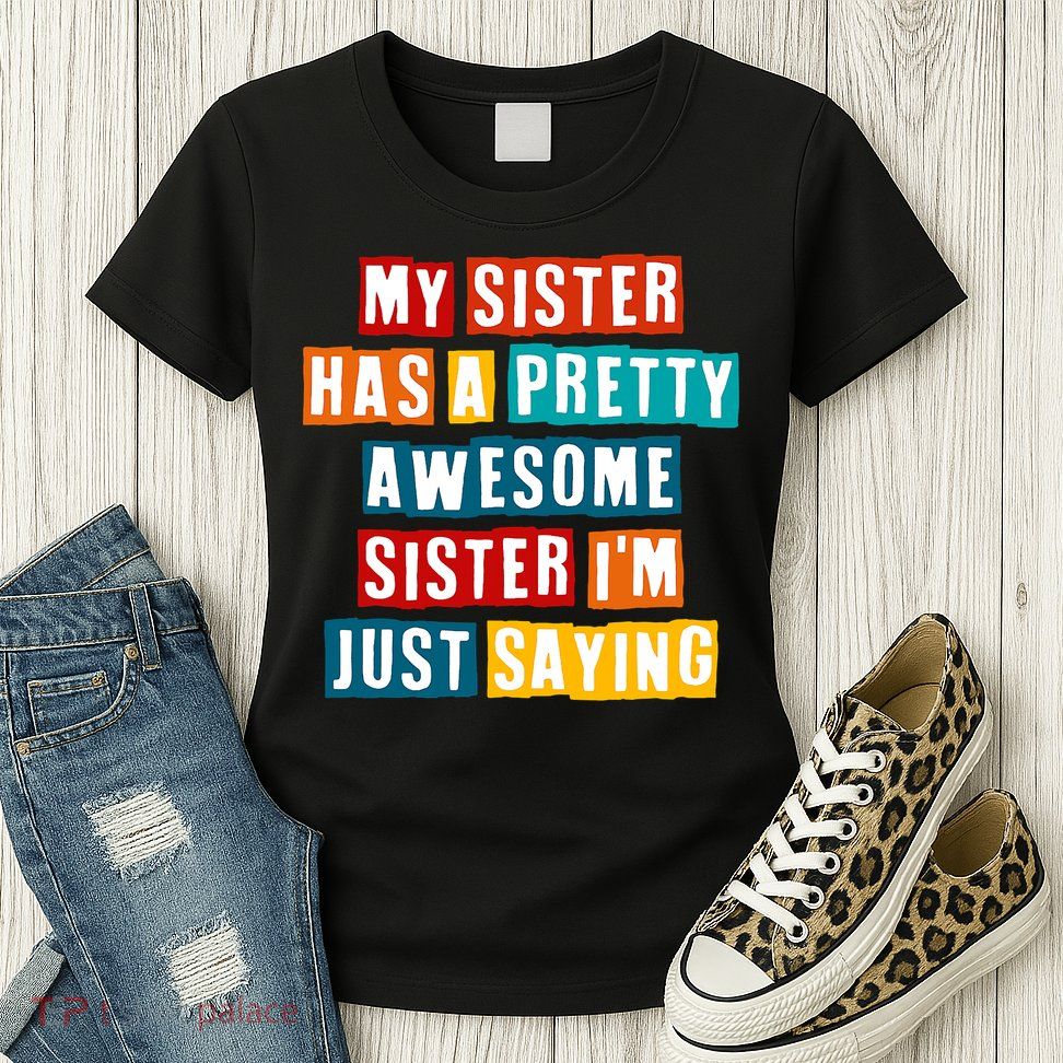 Funny My Sister Has A Pretty Awesome Sister Im Just Saying Womens T-Shirt