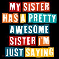 Funny My Sister Has A Pretty Awesome Sister Im Just Saying Womens T-Shirt