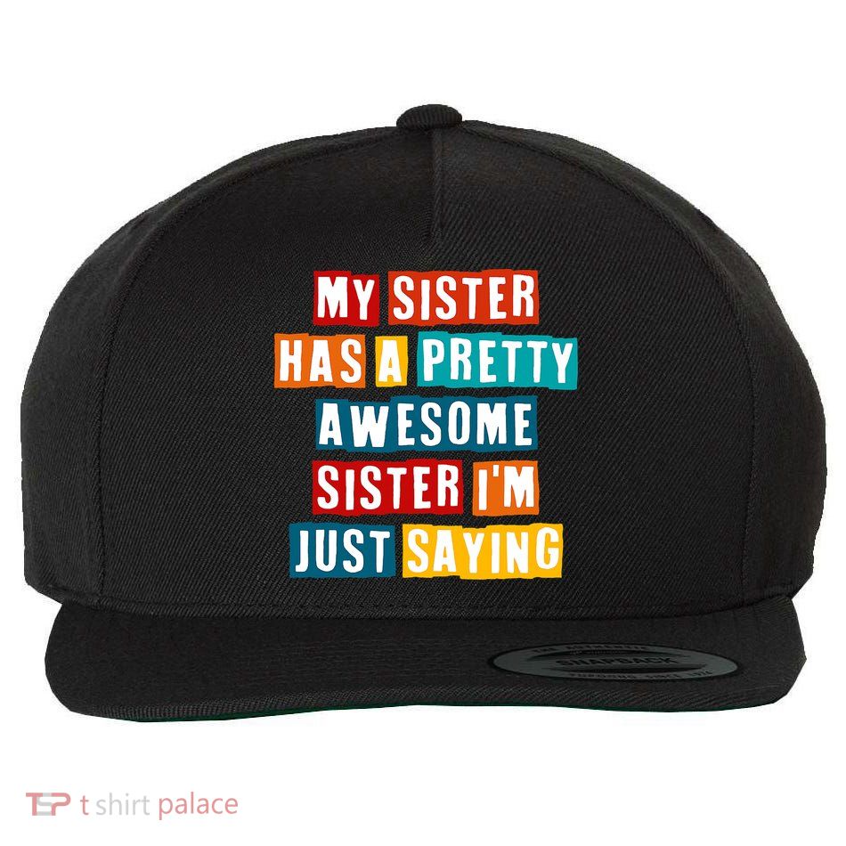 Funny My Sister Has A Pretty Awesome Sister Im Just Saying Wool Snapback Cap