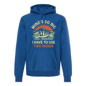 Funny Mine's So Big I Have to Use Two Hands Bass Dad Fishing  Premium Hoodie