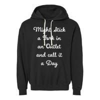 Funny Might Stick A Fork In An Outlet And Call It A Day Sarcastic Garment-Dyed Fleece Hoodie