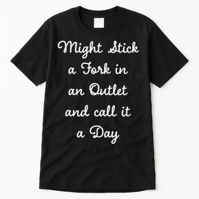 Funny Might Stick A Fork In An Outlet And Call It A Day Sarcastic Tall T-Shirt