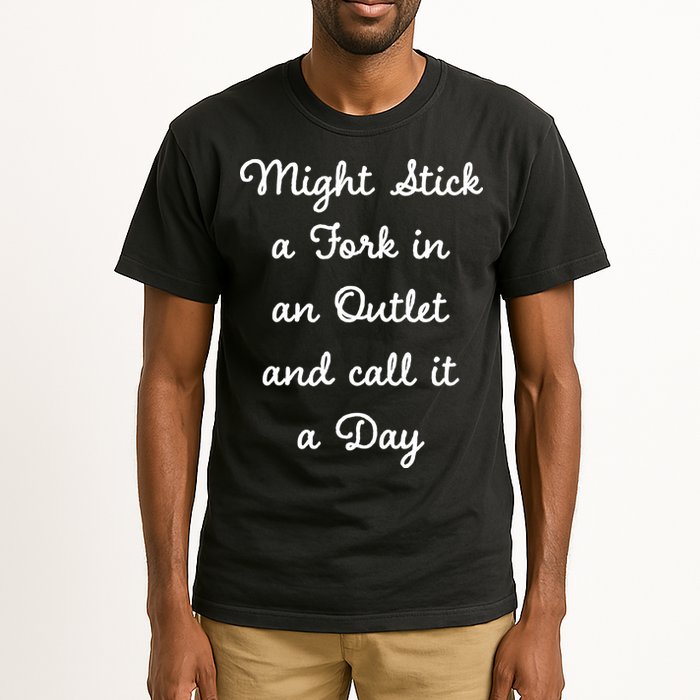 Funny Might Stick A Fork In An Outlet And Call It A Day Sarcastic Tall T-Shirt