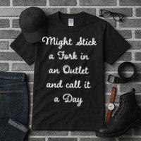 Funny Might Stick A Fork In An Outlet And Call It A Day Sarcastic Tall T-Shirt