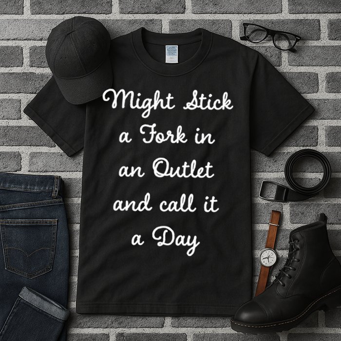 Funny Might Stick A Fork In An Outlet And Call It A Day Sarcastic Tall T-Shirt