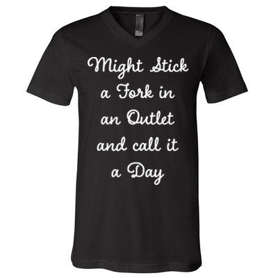 Funny Might Stick A Fork In An Outlet And Call It A Day Sarcastic V-Neck T-Shirt