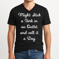 Funny Might Stick A Fork In An Outlet And Call It A Day Sarcastic V-Neck T-Shirt