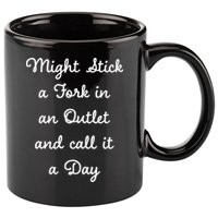 Funny Might Stick A Fork In An Outlet And Call It A Day Sarcastic 11oz C Handle Ceramic Mug