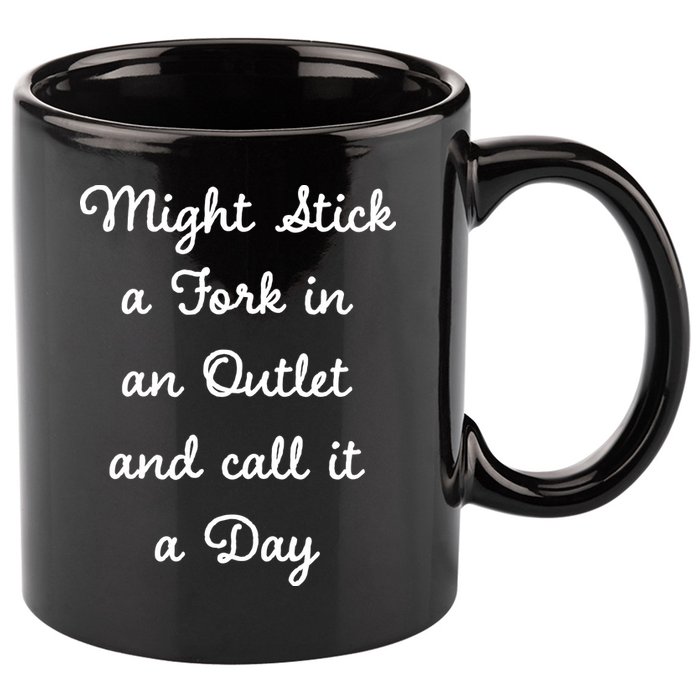 Funny Might Stick A Fork In An Outlet And Call It A Day Sarcastic 11oz C Handle Ceramic Mug