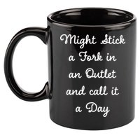 Funny Might Stick A Fork In An Outlet And Call It A Day Sarcastic 11oz C Handle Ceramic Mug