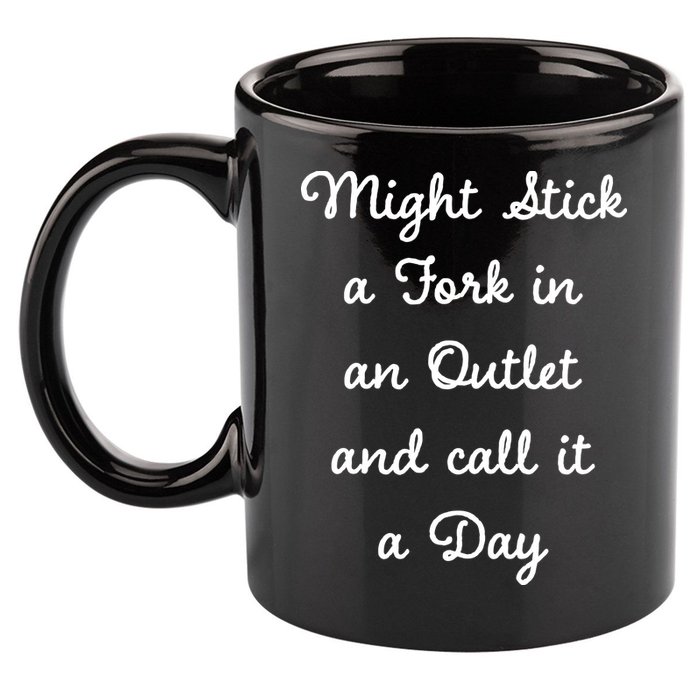 Funny Might Stick A Fork In An Outlet And Call It A Day Sarcastic 11oz C Handle Ceramic Mug