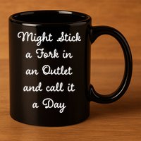 Funny Might Stick A Fork In An Outlet And Call It A Day Sarcastic 11oz C Handle Ceramic Mug