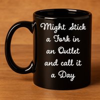 Funny Might Stick A Fork In An Outlet And Call It A Day Sarcastic 11oz C Handle Ceramic Mug