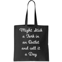 Funny Might Stick A Fork In An Outlet And Call It A Day Sarcastic Tote Bag