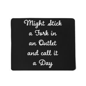 Funny Might Stick A Fork In An Outlet And Call It A Day Sarcastic Mousepad