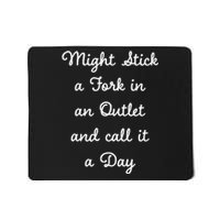 Funny Might Stick A Fork In An Outlet And Call It A Day Sarcastic Mousepad